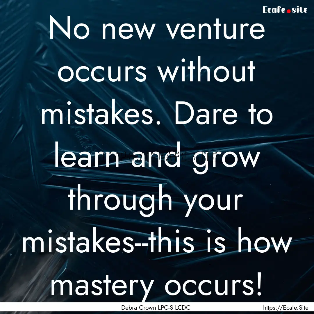 No new venture occurs without mistakes. Dare.... : Quote by Debra Crown LPC-S LCDC