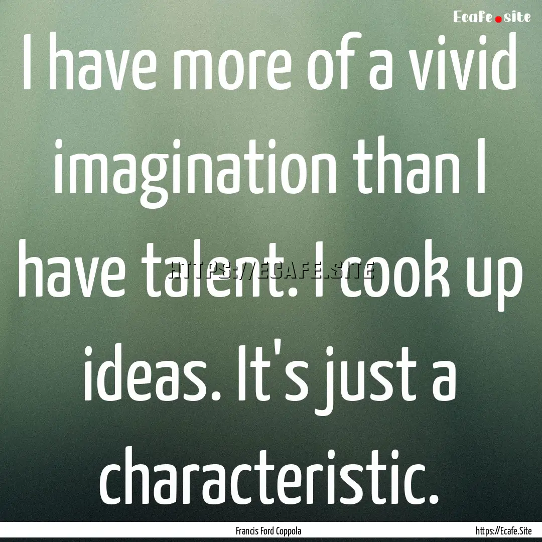 I have more of a vivid imagination than I.... : Quote by Francis Ford Coppola