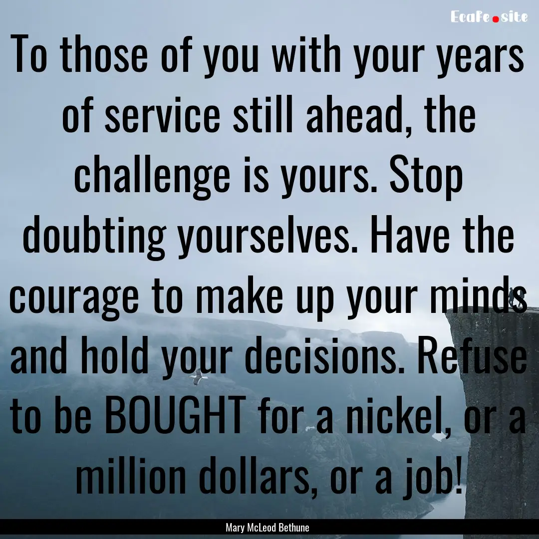 To those of you with your years of service.... : Quote by Mary McLeod Bethune