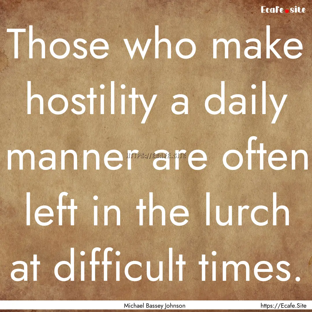 Those who make hostility a daily manner are.... : Quote by Michael Bassey Johnson