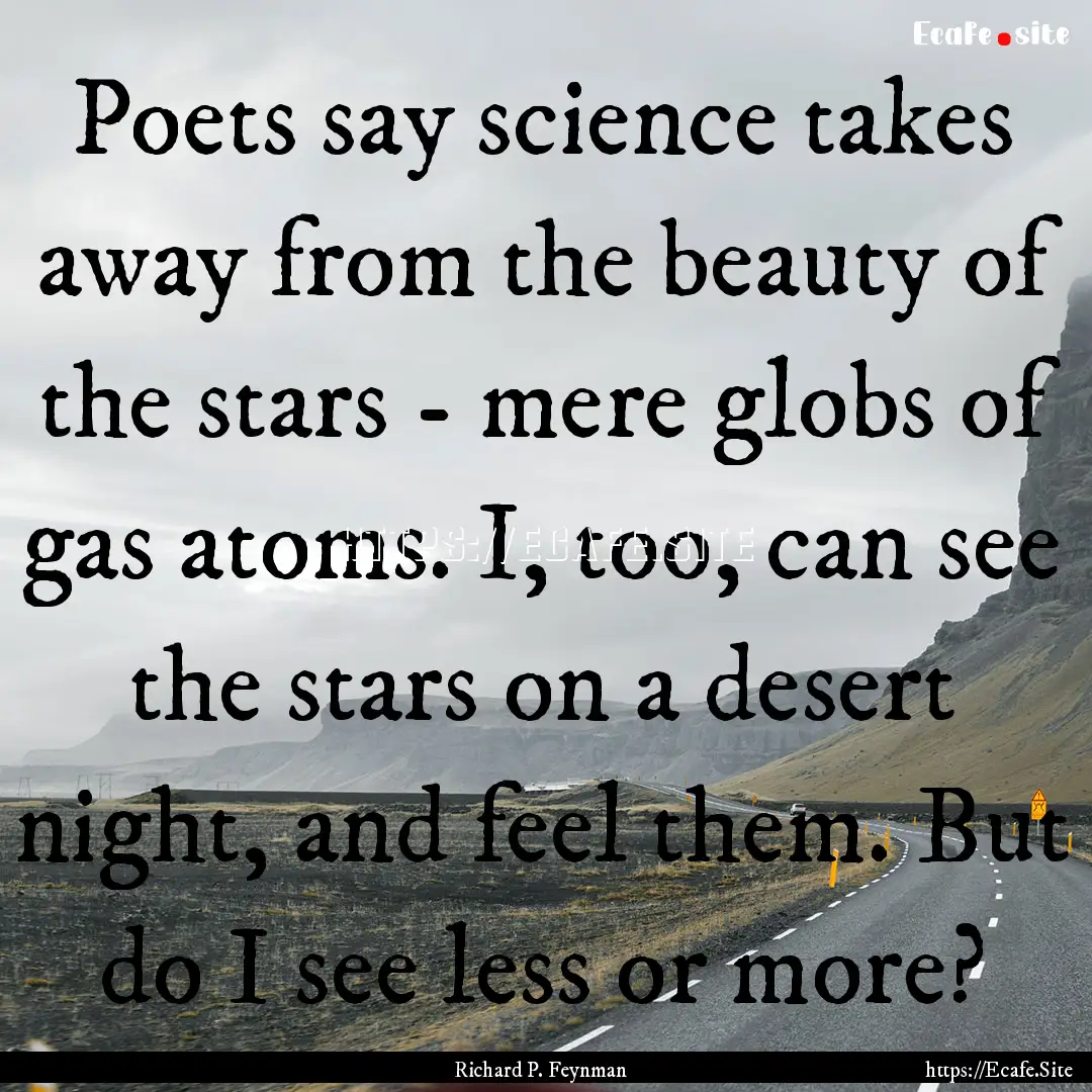 Poets say science takes away from the beauty.... : Quote by Richard P. Feynman