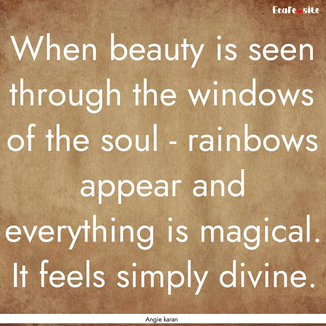 When beauty is seen through the windows of.... : Quote by Angie karan