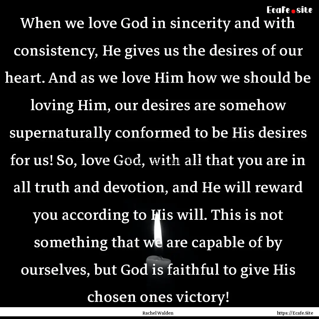 When we love God in sincerity and with consistency,.... : Quote by Rachel Walden