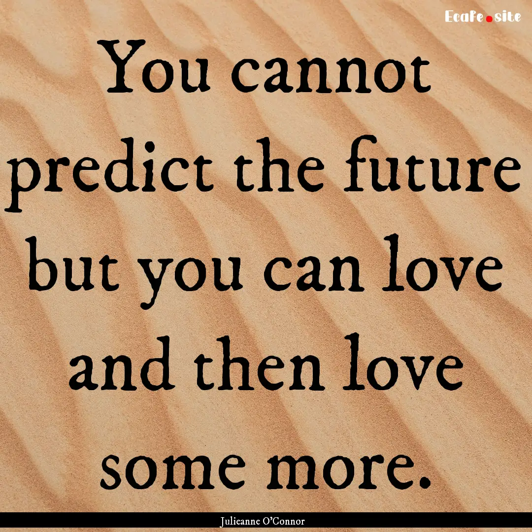 You cannot predict the future but you can.... : Quote by Julieanne O'Connor