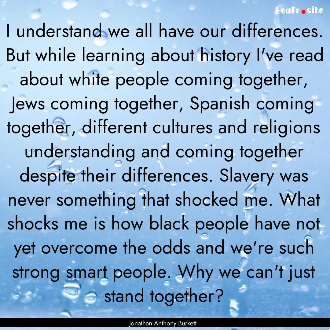 I understand we all have our differences..... : Quote by Jonathan Anthony Burkett