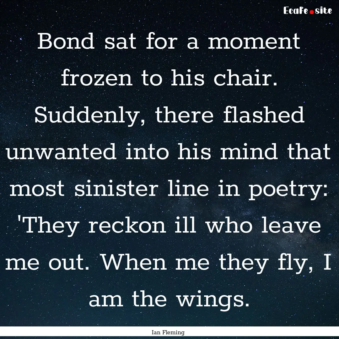 Bond sat for a moment frozen to his chair..... : Quote by Ian Fleming