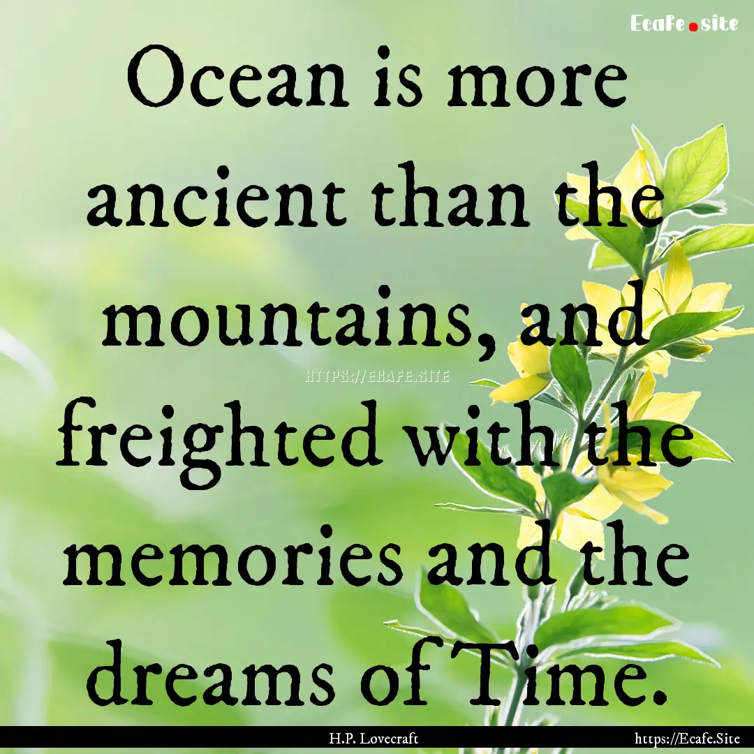 Ocean is more ancient than the mountains,.... : Quote by H.P. Lovecraft