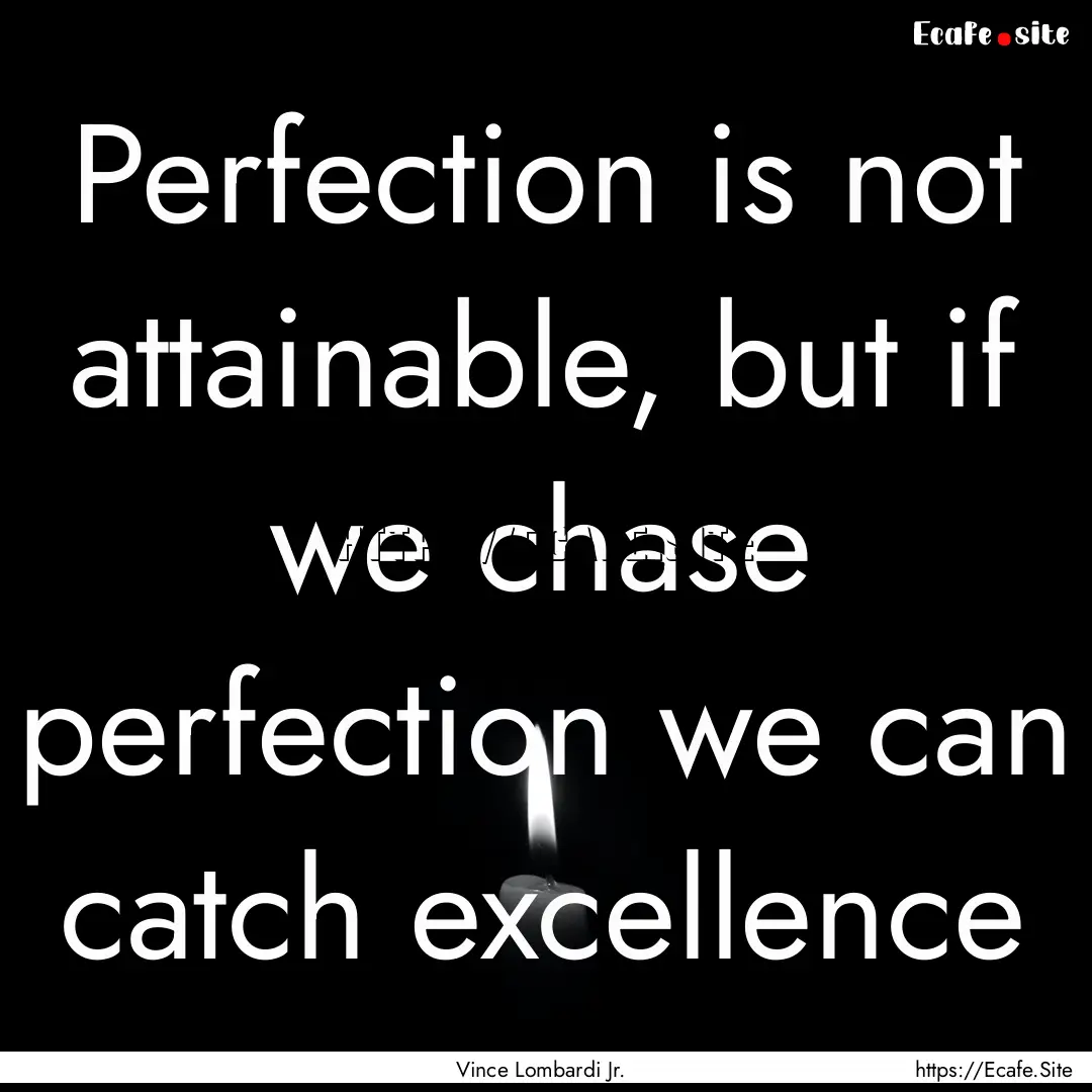 Perfection is not attainable, but if we chase.... : Quote by Vince Lombardi Jr.