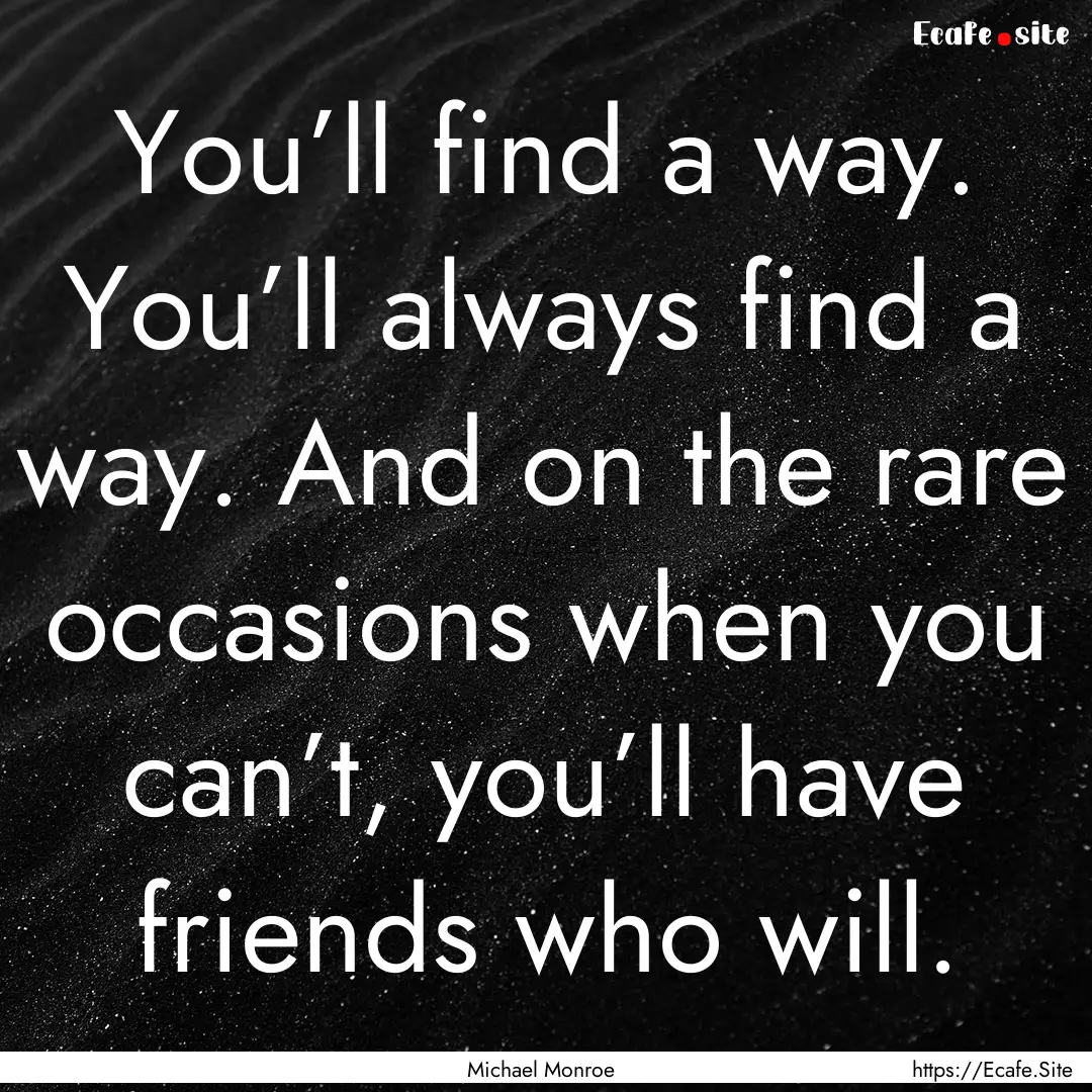 You’ll find a way. You’ll always find.... : Quote by Michael Monroe