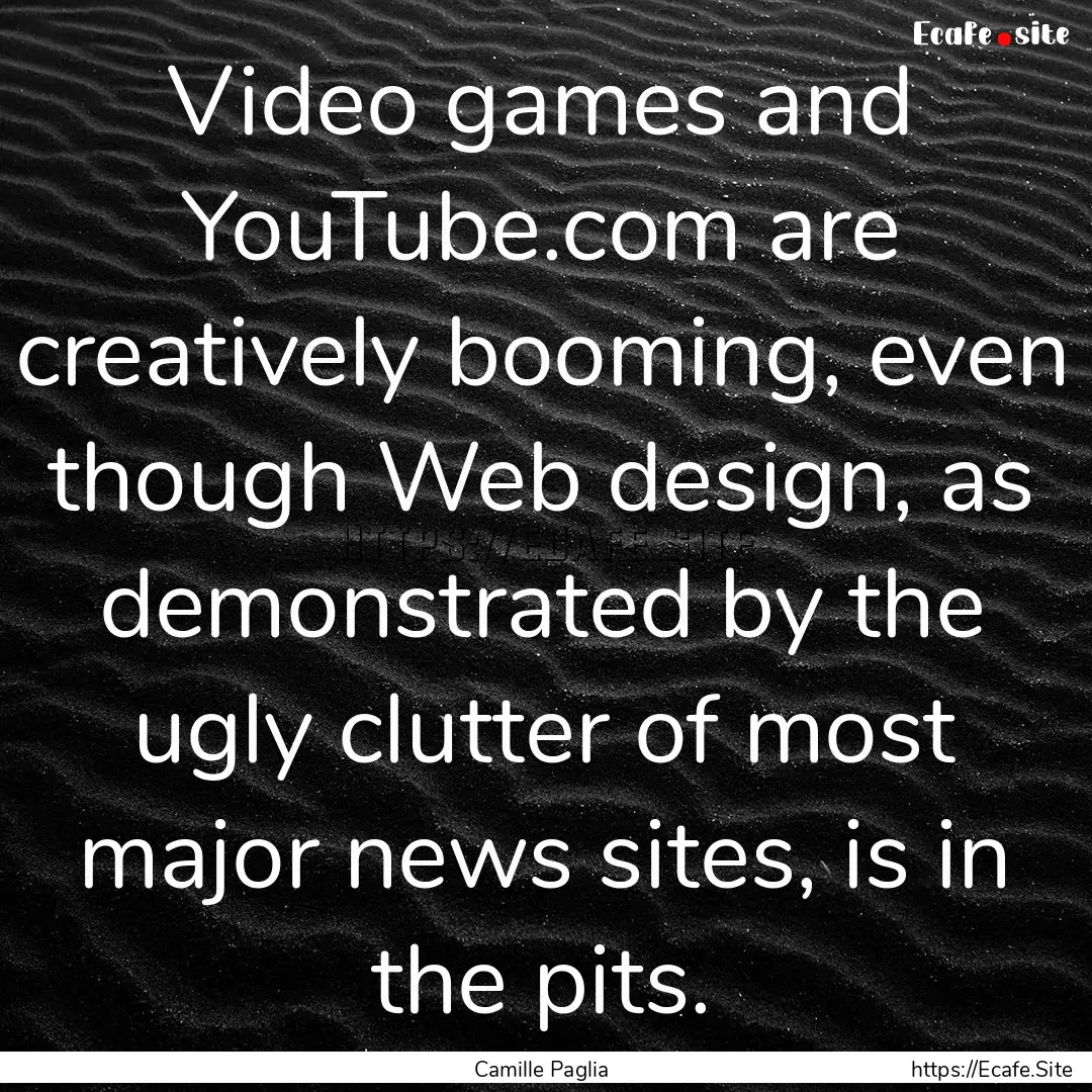 Video games and YouTube.com are creatively.... : Quote by Camille Paglia