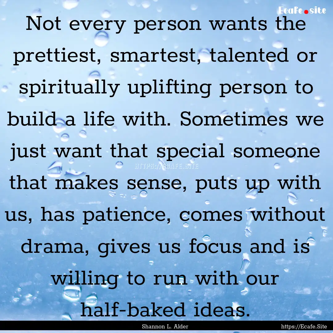 Not every person wants the prettiest, smartest,.... : Quote by Shannon L. Alder