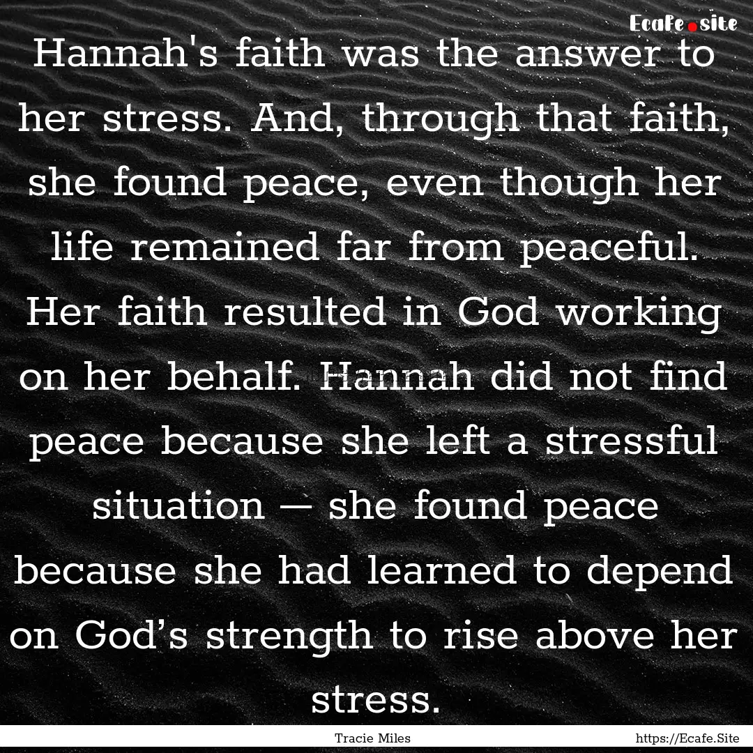 Hannah's faith was the answer to her stress..... : Quote by Tracie Miles