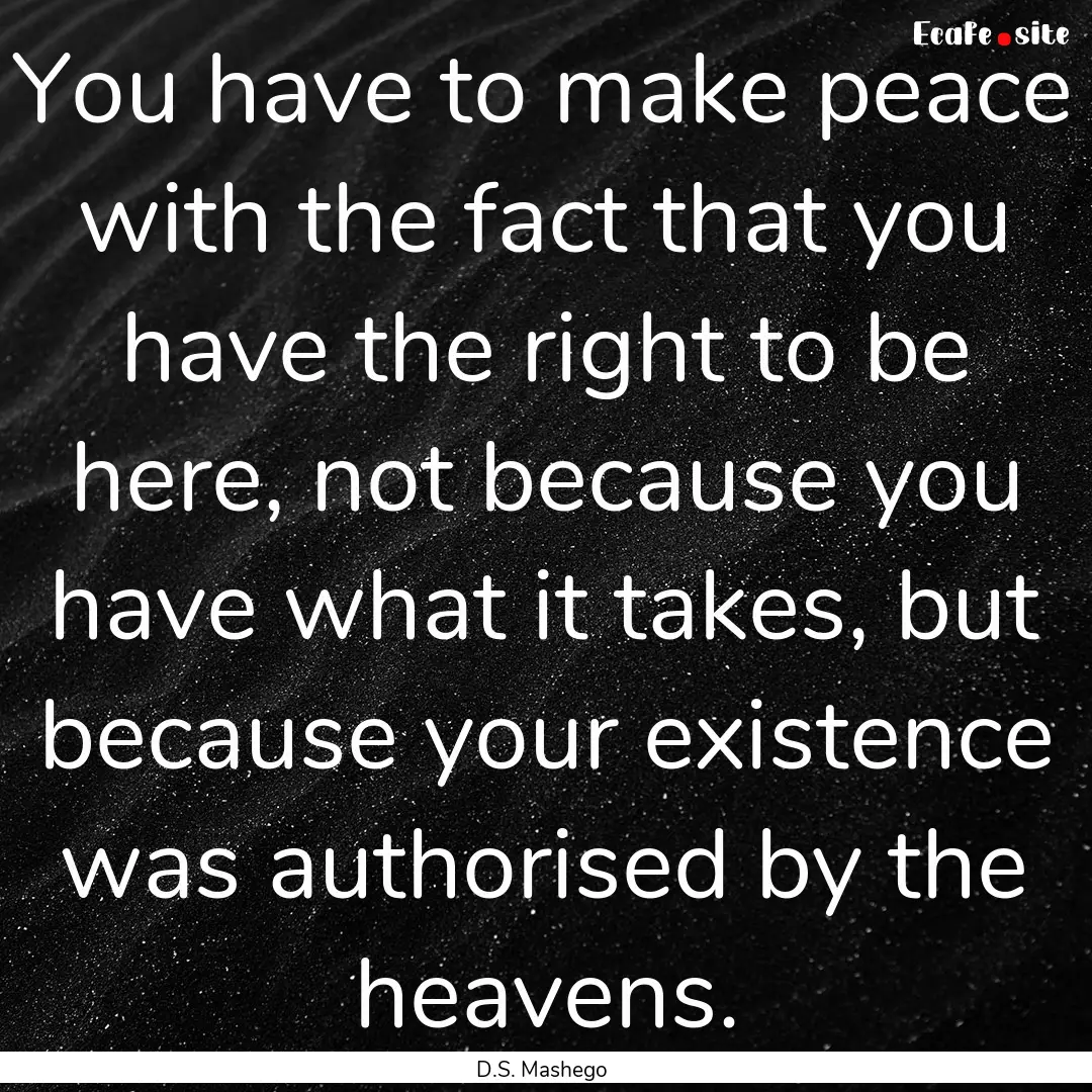 You have to make peace with the fact that.... : Quote by D.S. Mashego