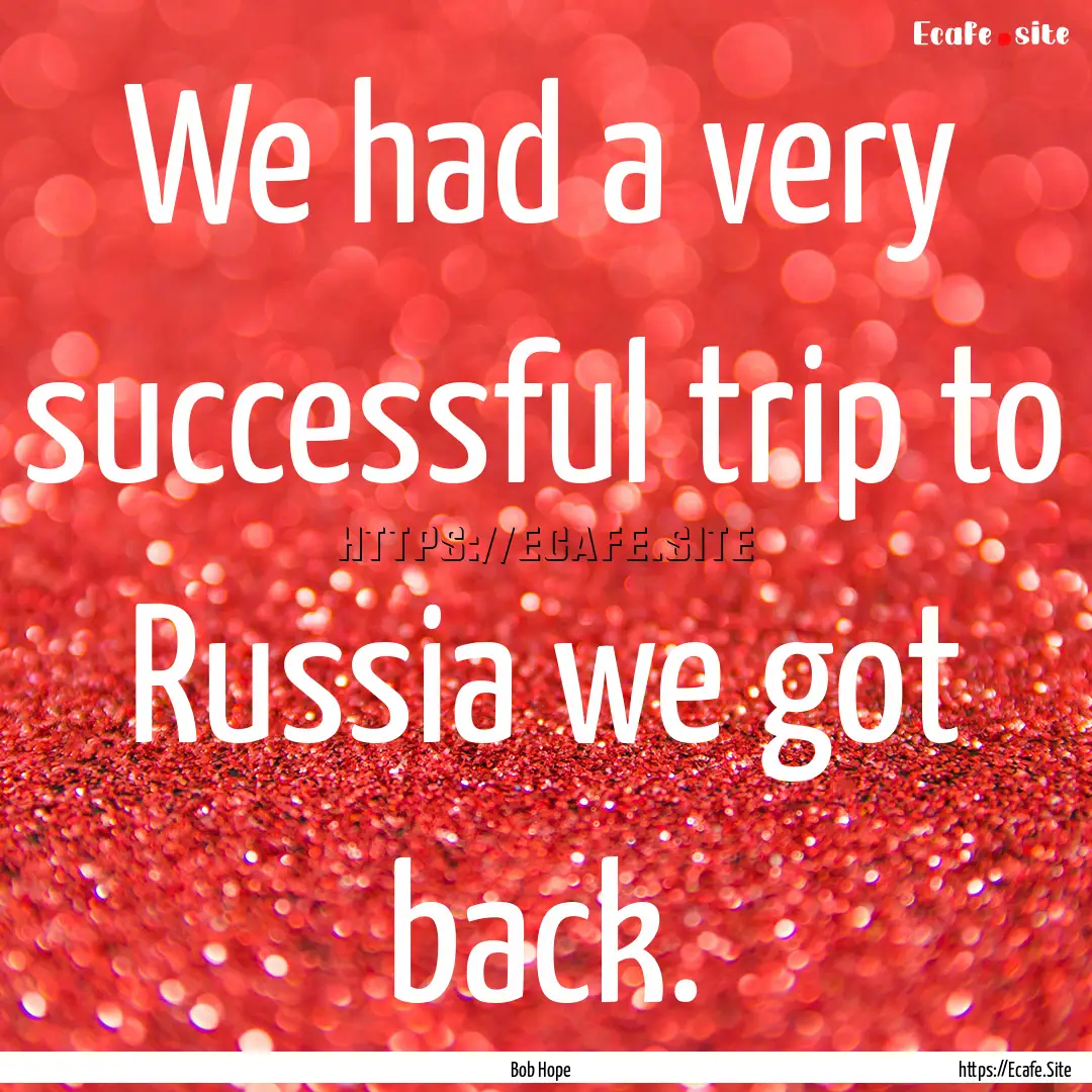 We had a very successful trip to Russia we.... : Quote by Bob Hope