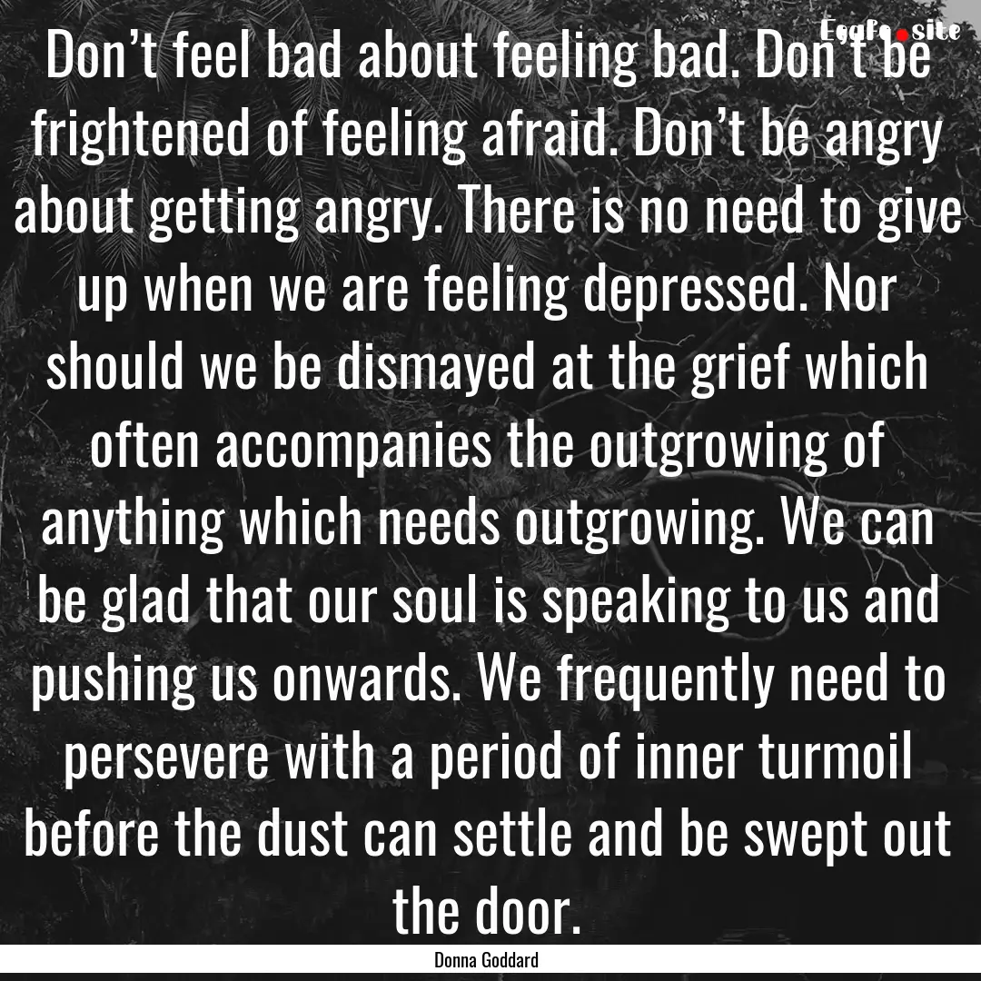 Don’t feel bad about feeling bad. Don’t.... : Quote by Donna Goddard