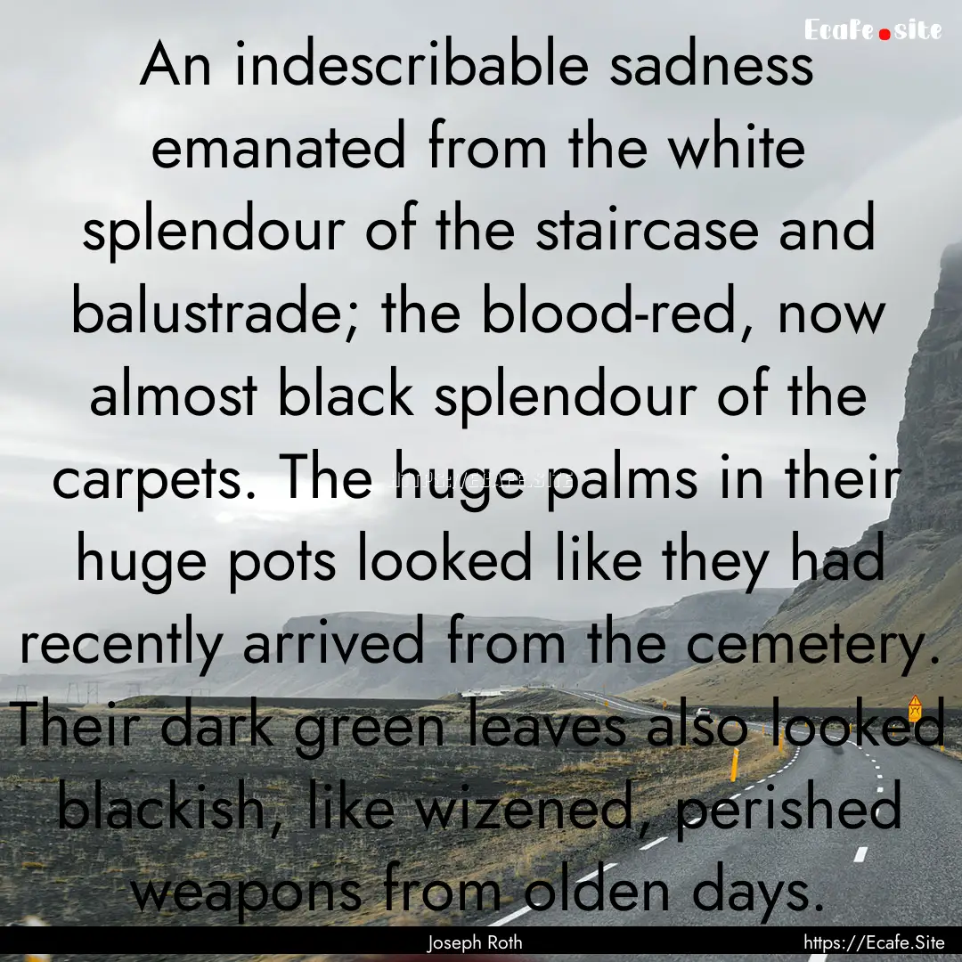 An indescribable sadness emanated from the.... : Quote by Joseph Roth