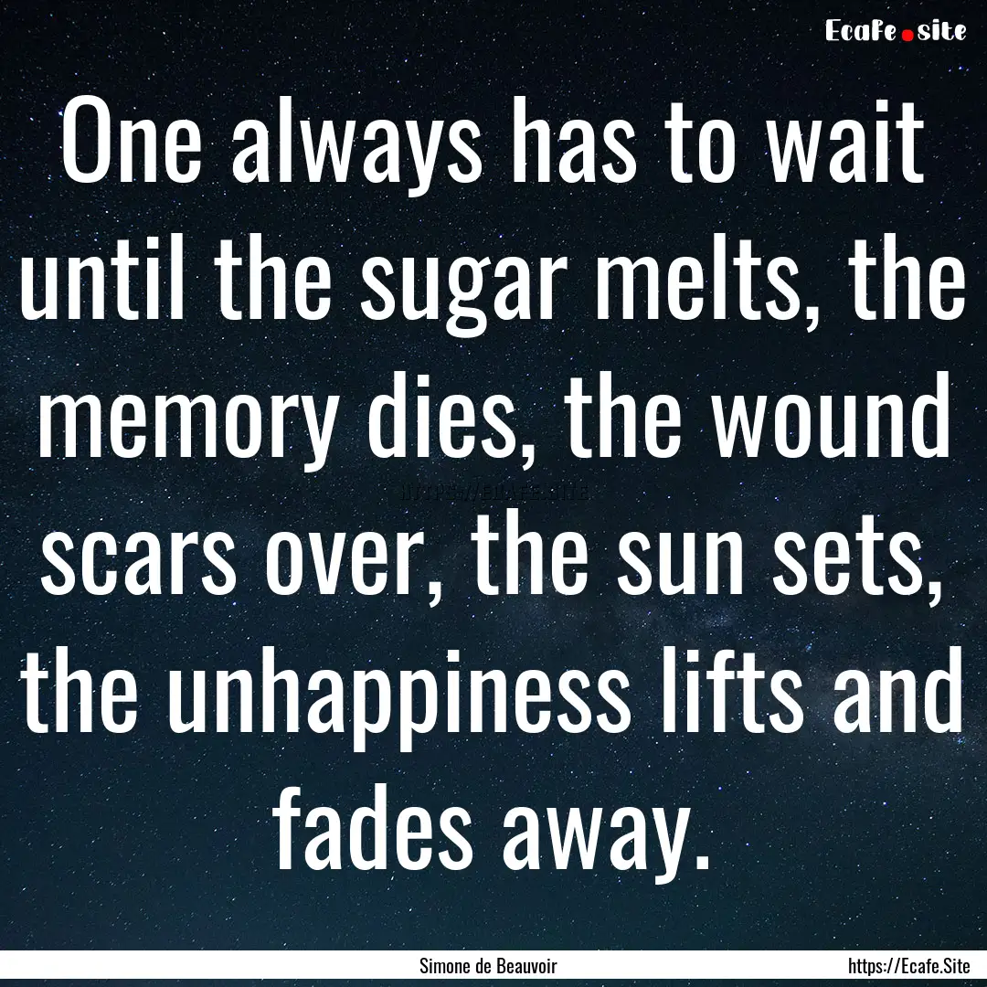 One always has to wait until the sugar melts,.... : Quote by Simone de Beauvoir