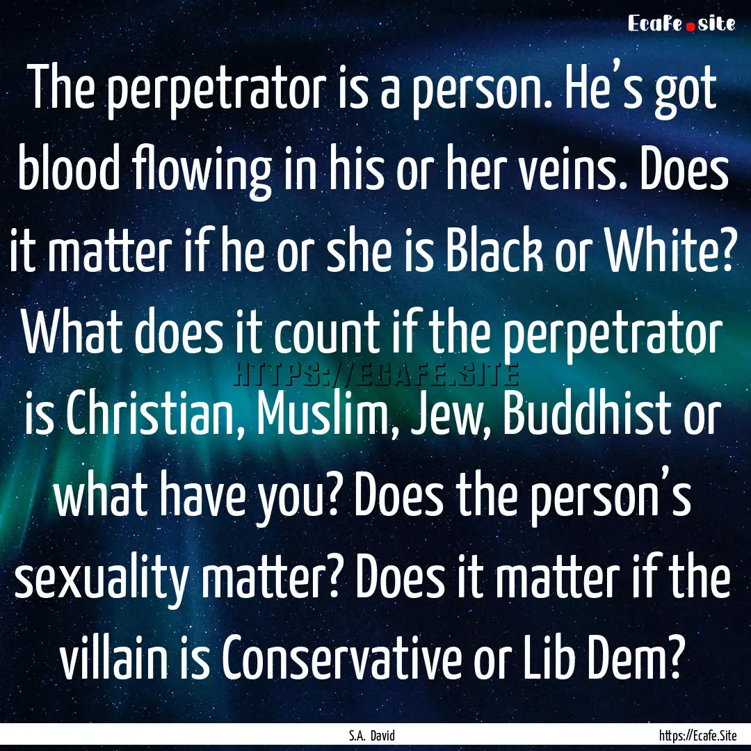 The perpetrator is a person. He’s got blood.... : Quote by S.A. David