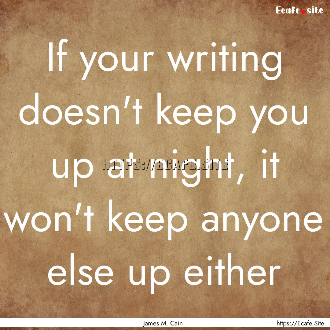 If your writing doesn't keep you up at night,.... : Quote by James M. Cain