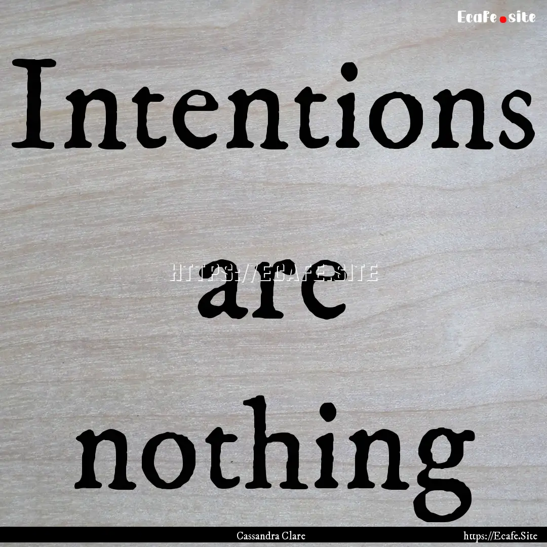 Intentions are nothing : Quote by Cassandra Clare