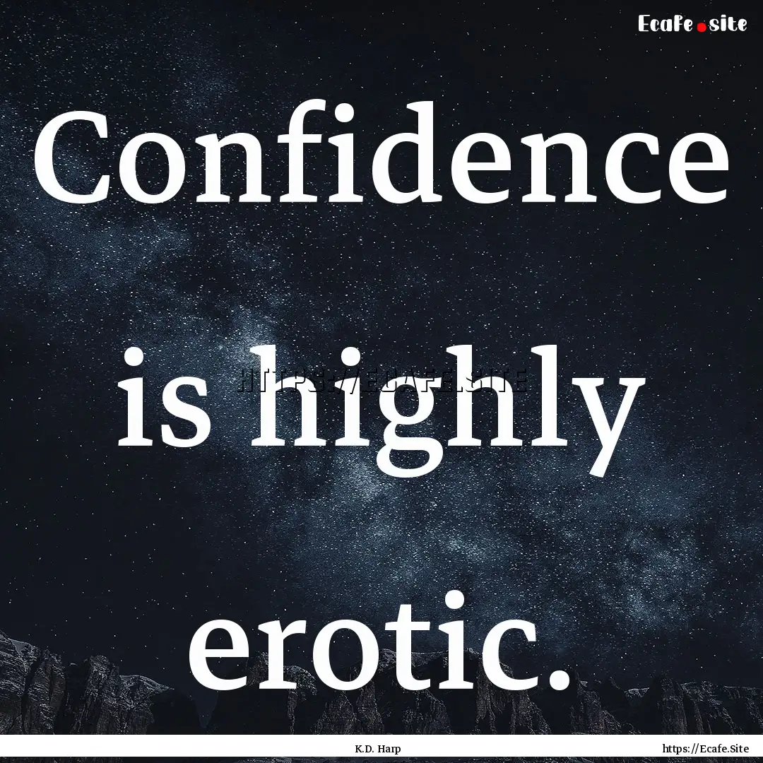 Confidence is highly erotic. : Quote by K.D. Harp