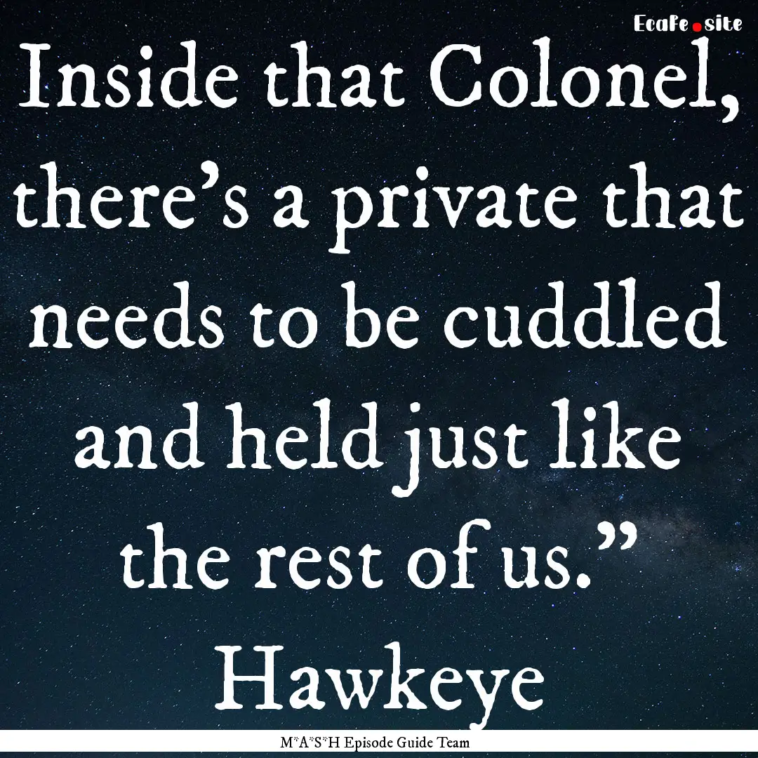 Inside that Colonel, there's a private that.... : Quote by M*A*S*H Episode Guide Team