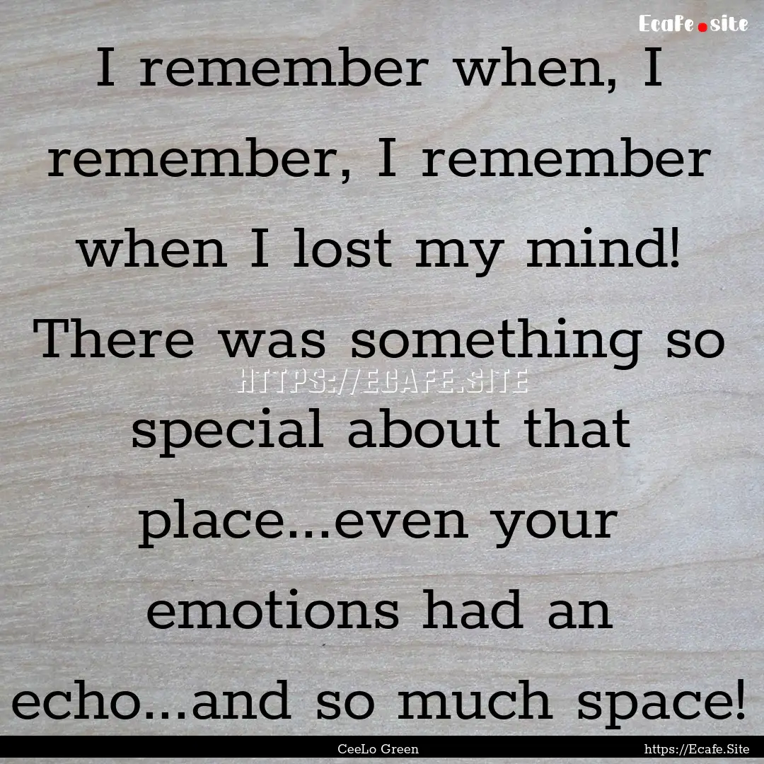 I remember when, I remember, I remember when.... : Quote by CeeLo Green