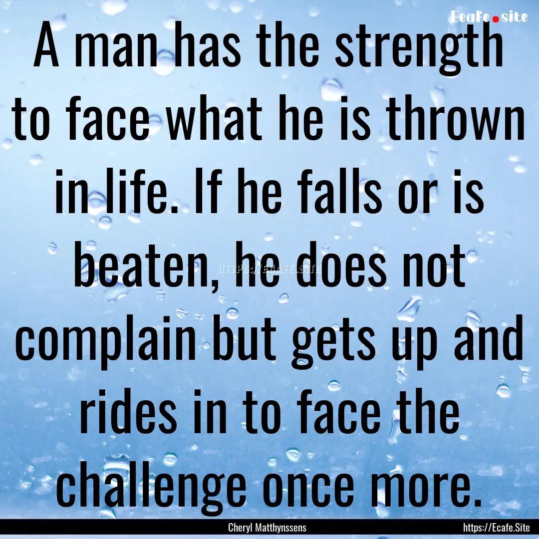 A man has the strength to face what he is.... : Quote by Cheryl Matthynssens