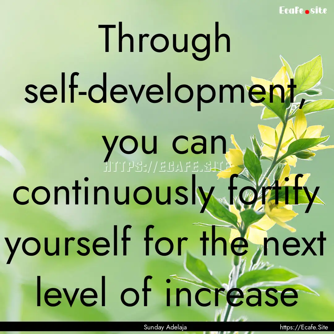 Through self-development, you can continuously.... : Quote by Sunday Adelaja