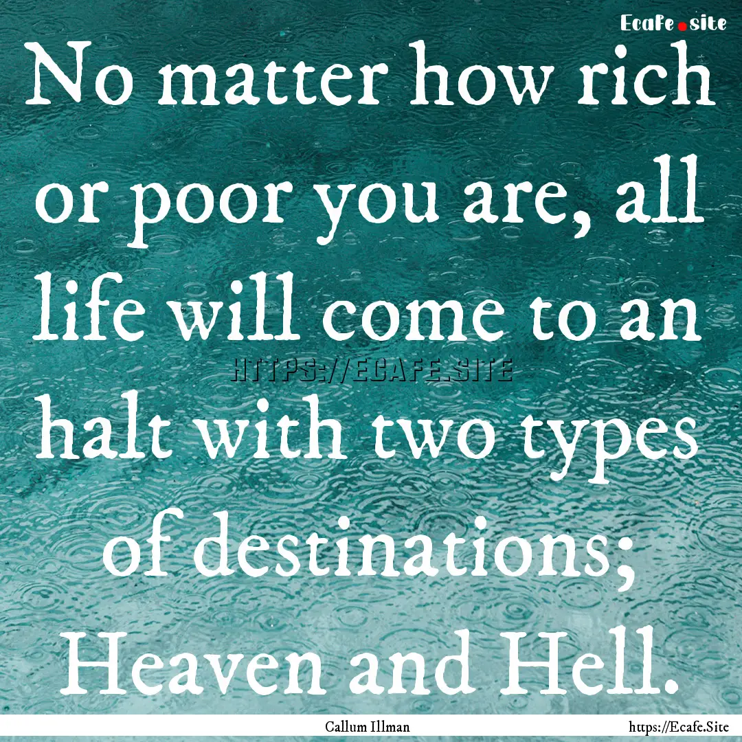 No matter how rich or poor you are, all life.... : Quote by Callum Illman