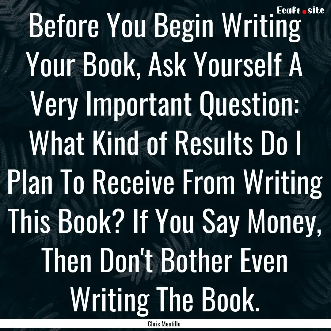 Before You Begin Writing Your Book, Ask Yourself.... : Quote by Chris Mentillo