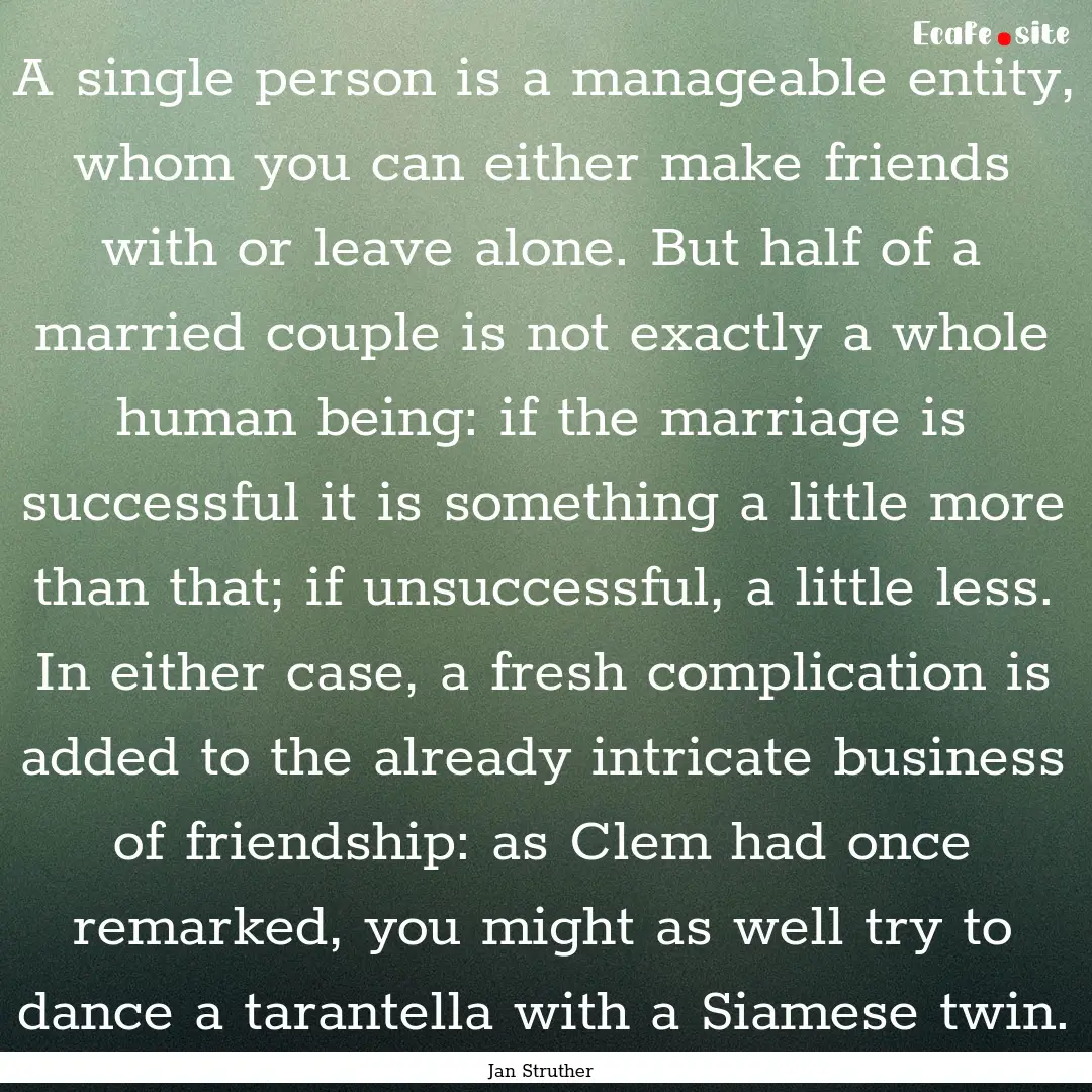 A single person is a manageable entity, whom.... : Quote by Jan Struther