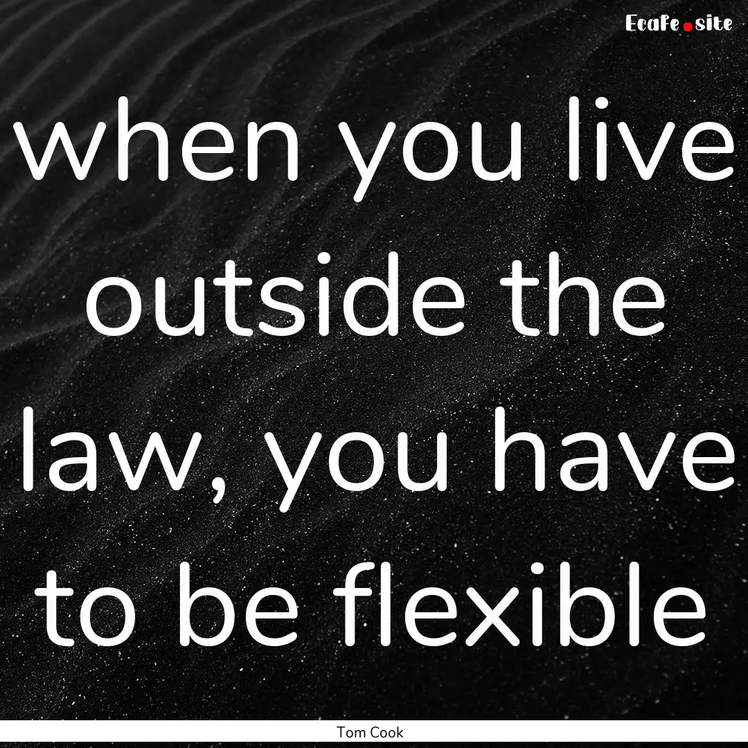 when you live outside the law, you have to.... : Quote by Tom Cook