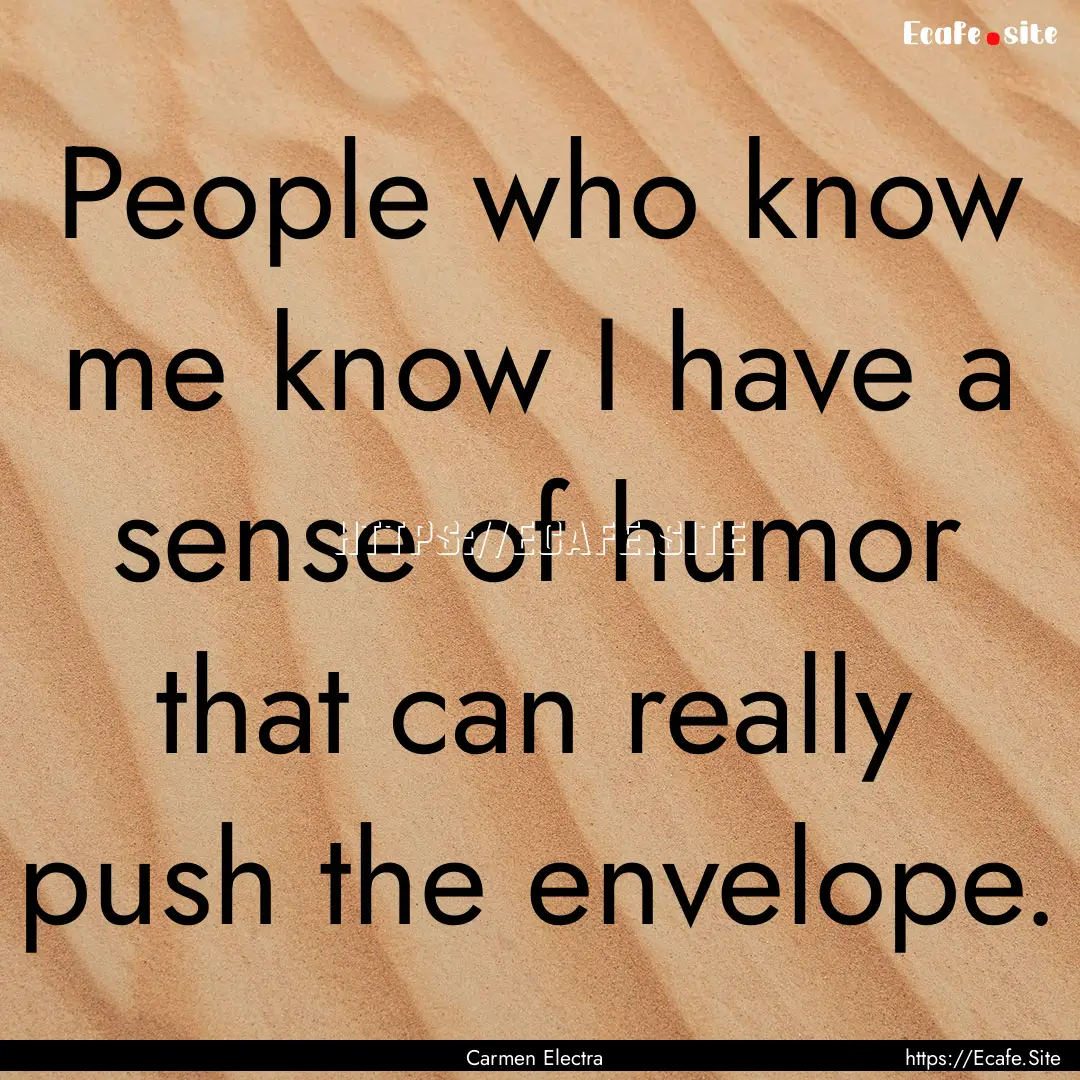 People who know me know I have a sense of.... : Quote by Carmen Electra