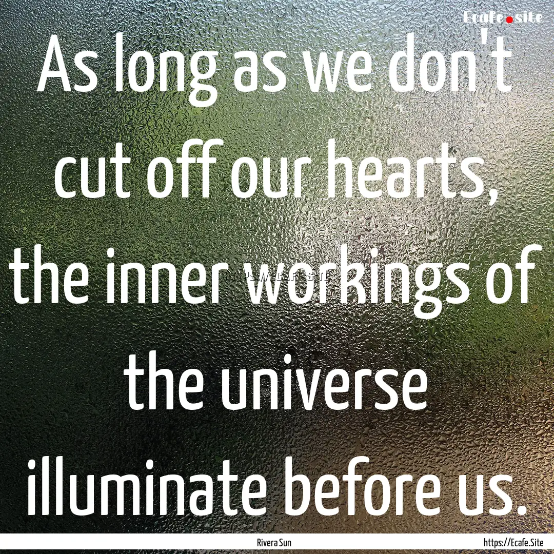 As long as we don't cut off our hearts, the.... : Quote by Rivera Sun