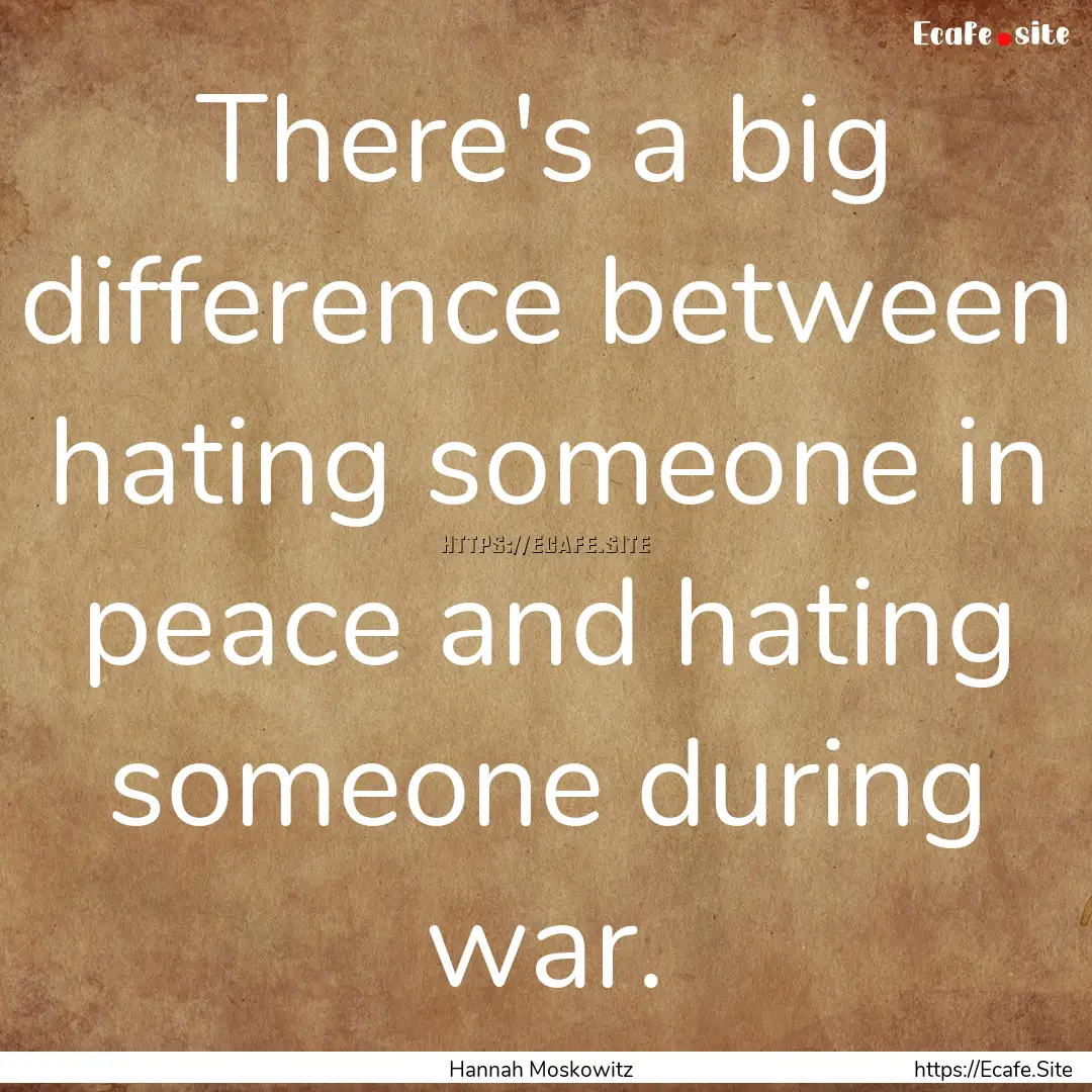 There's a big difference between hating someone.... : Quote by Hannah Moskowitz