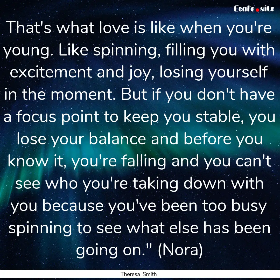 That's what love is like when you're young..... : Quote by Theresa Smith