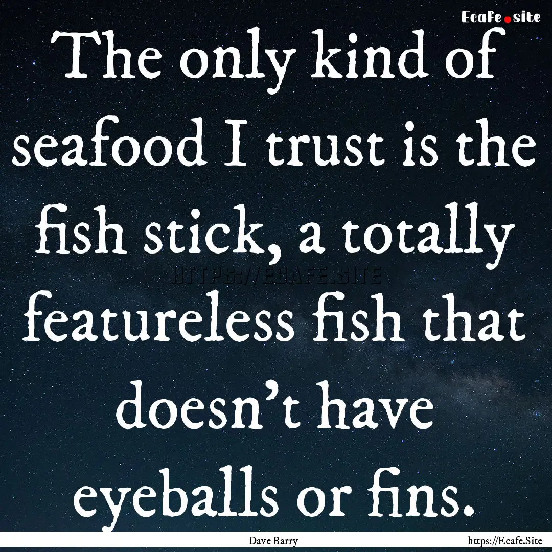 The only kind of seafood I trust is the fish.... : Quote by Dave Barry