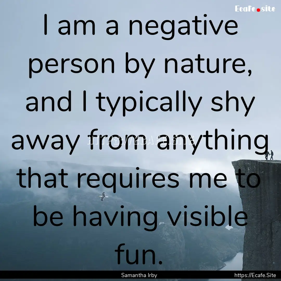 I am a negative person by nature, and I typically.... : Quote by Samantha Irby