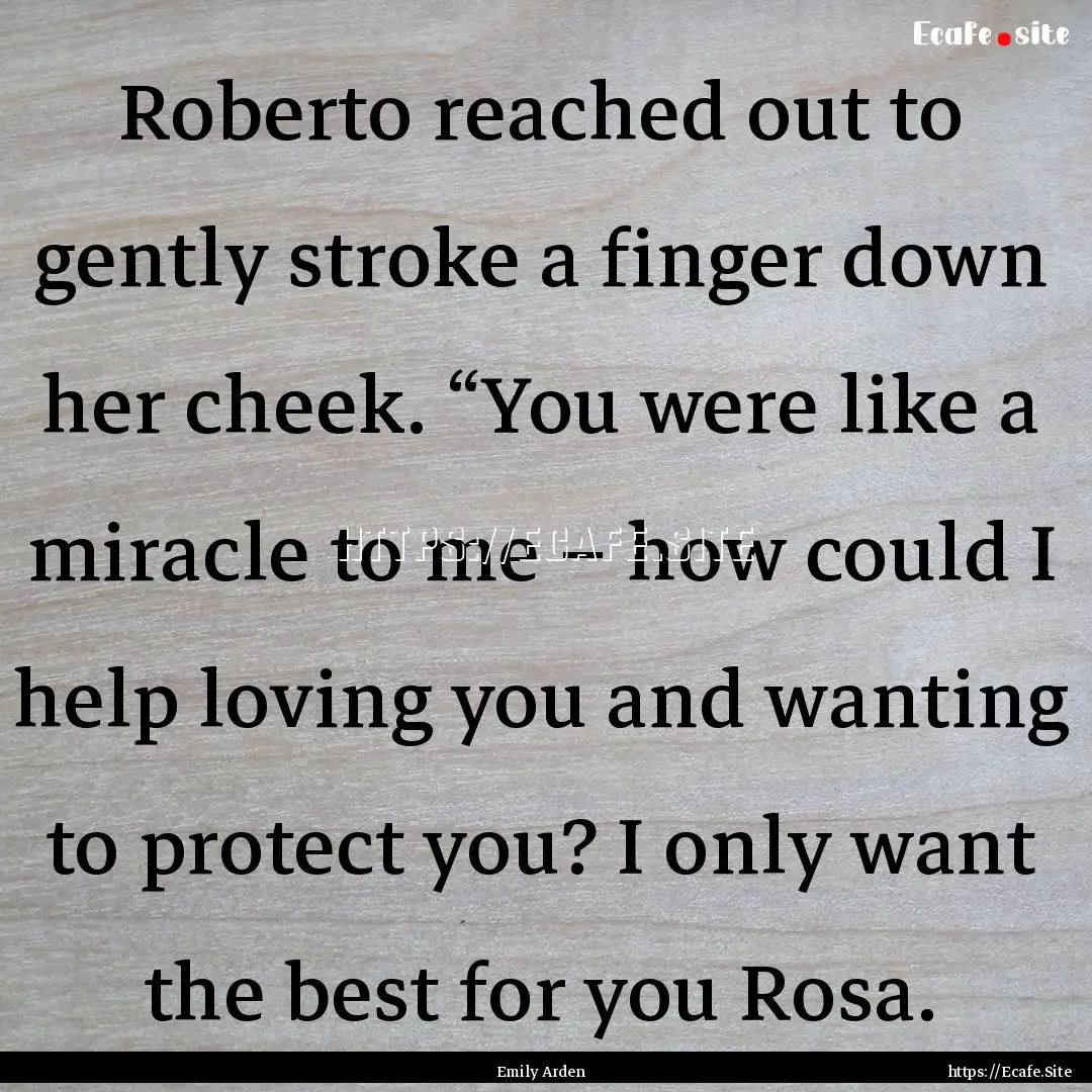 Roberto reached out to gently stroke a finger.... : Quote by Emily Arden