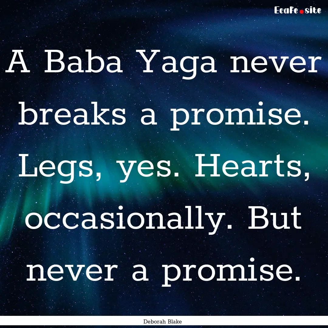 A Baba Yaga never breaks a promise. Legs,.... : Quote by Deborah Blake