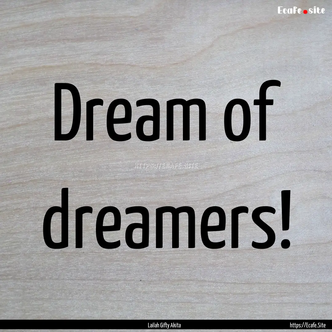 Dream of dreamers! : Quote by Lailah Gifty Akita