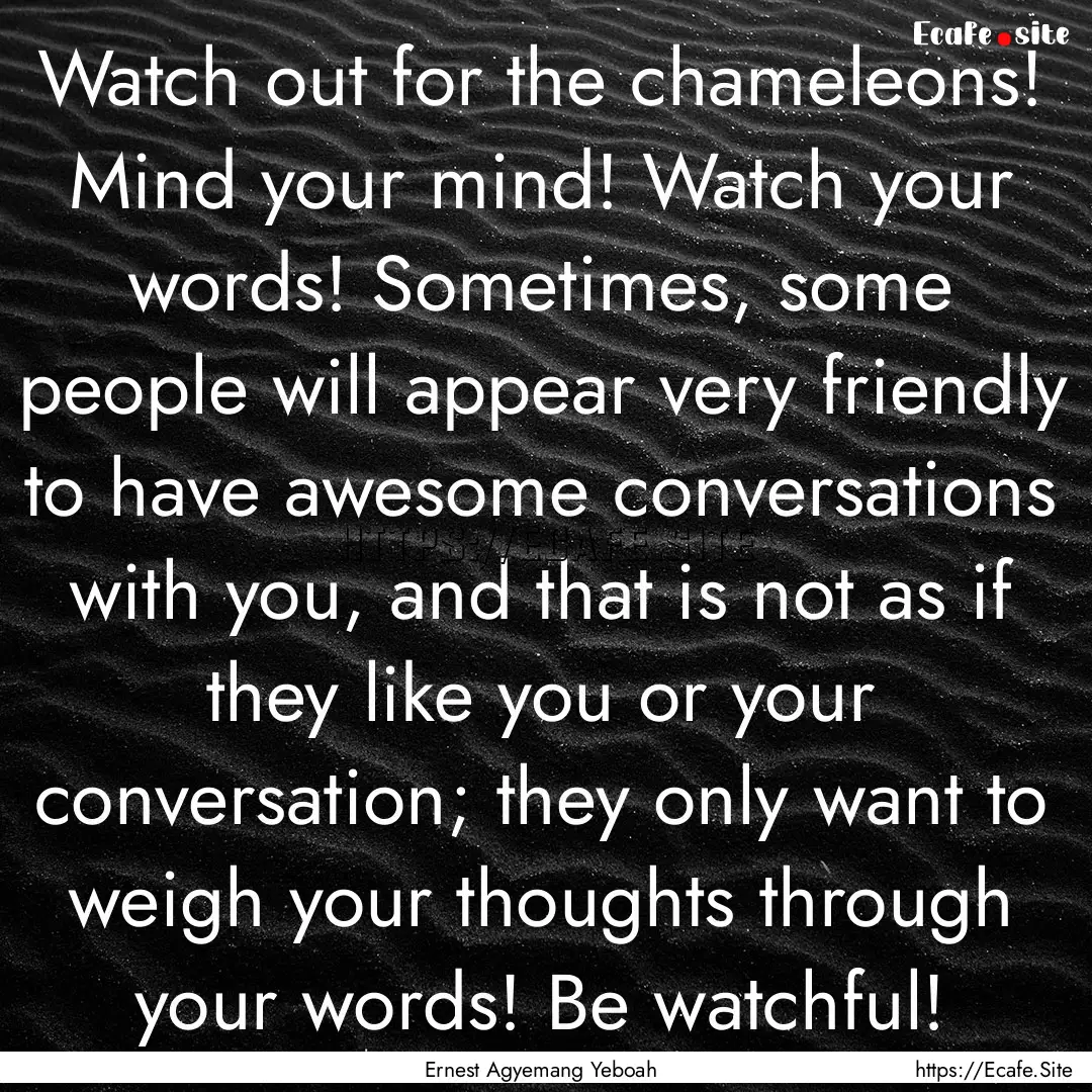 Watch out for the chameleons! Mind your mind!.... : Quote by Ernest Agyemang Yeboah