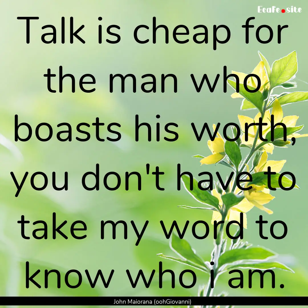 Talk is cheap for the man who boasts his.... : Quote by John Maiorana (oohGiovanni)