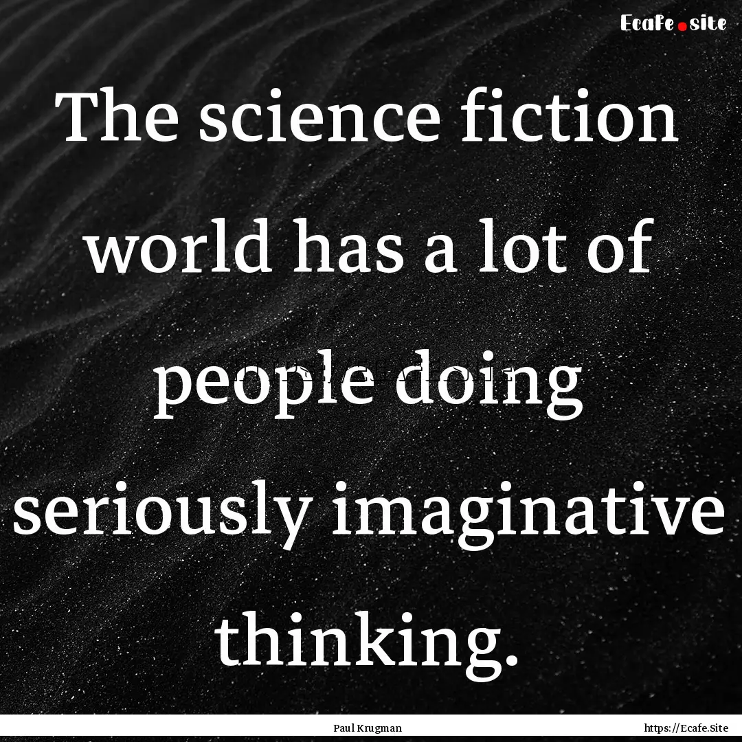 The science fiction world has a lot of people.... : Quote by Paul Krugman