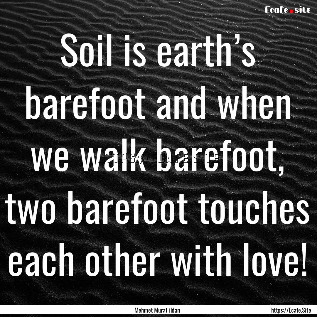 Soil is earth’s barefoot and when we walk.... : Quote by Mehmet Murat ildan