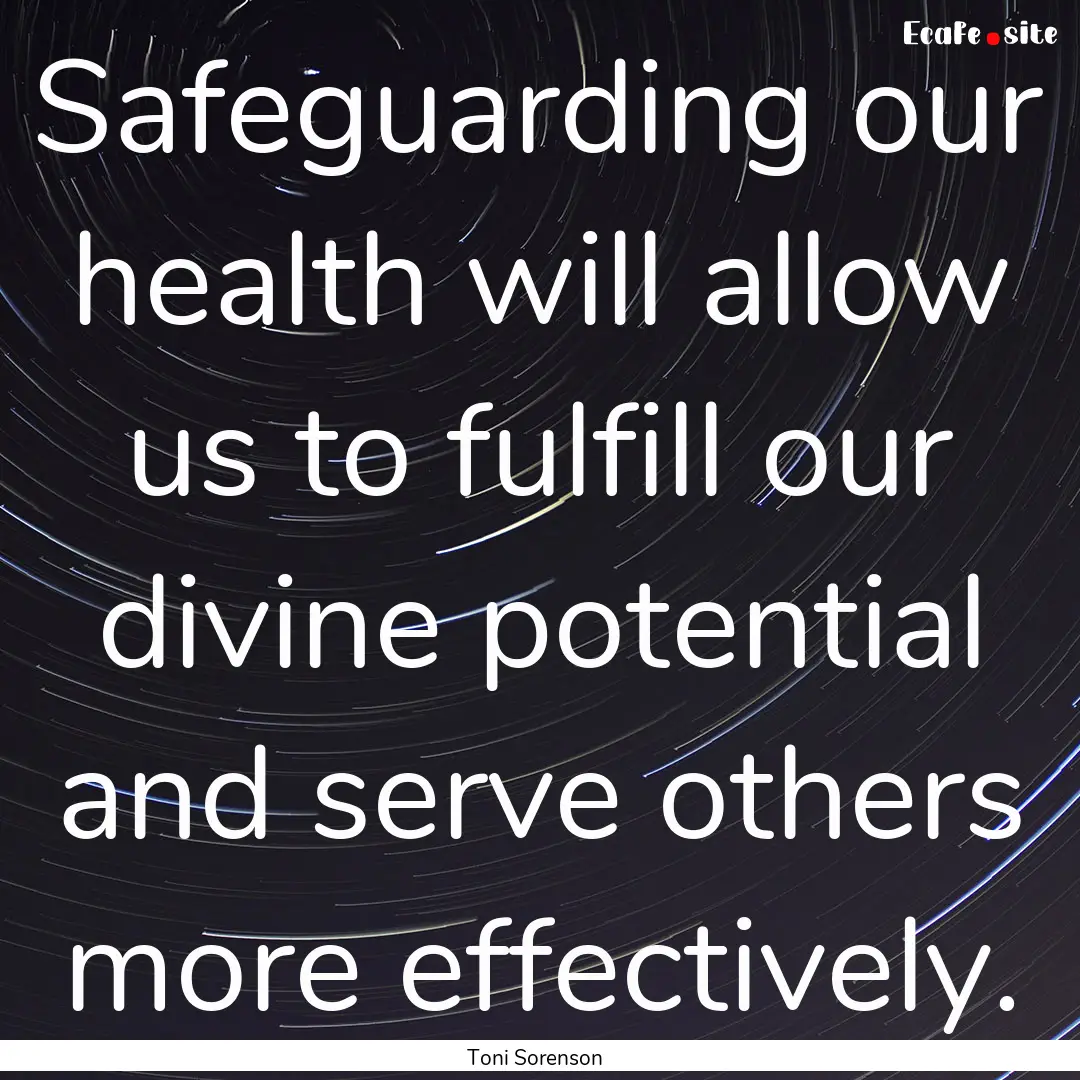 Safeguarding our health will allow us to.... : Quote by Toni Sorenson