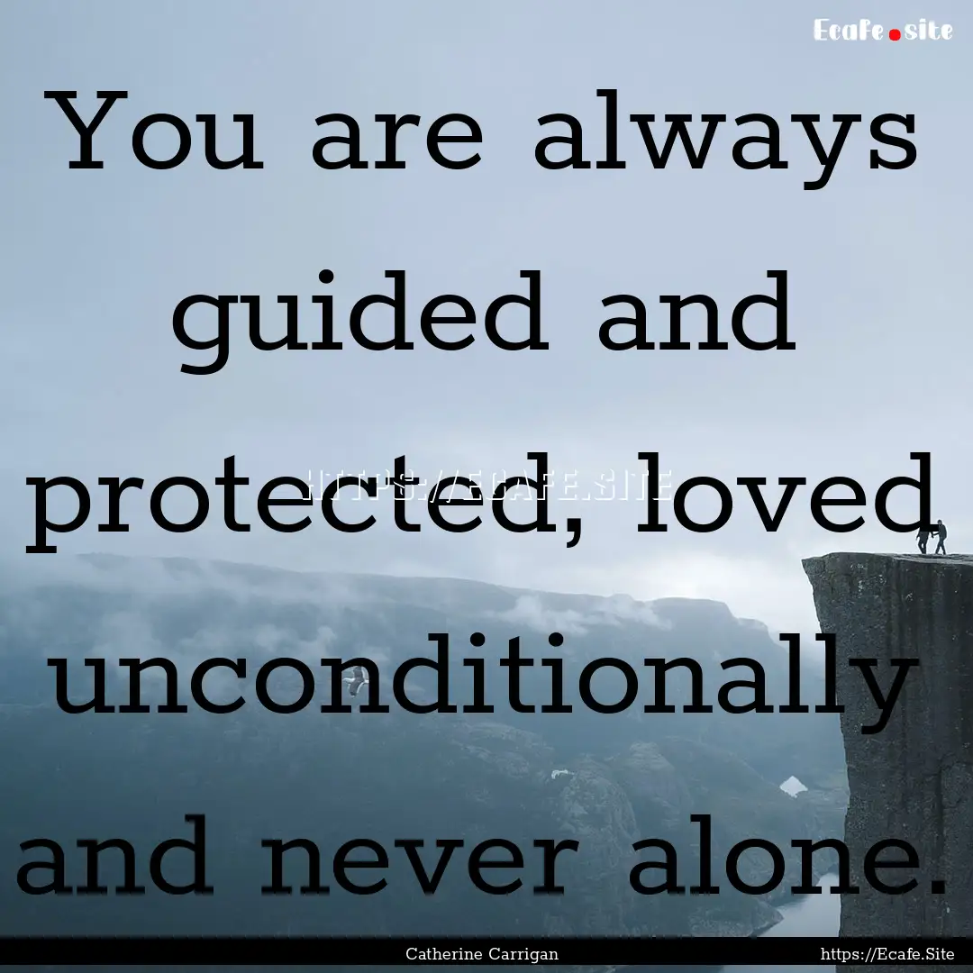 You are always guided and protected, loved.... : Quote by Catherine Carrigan