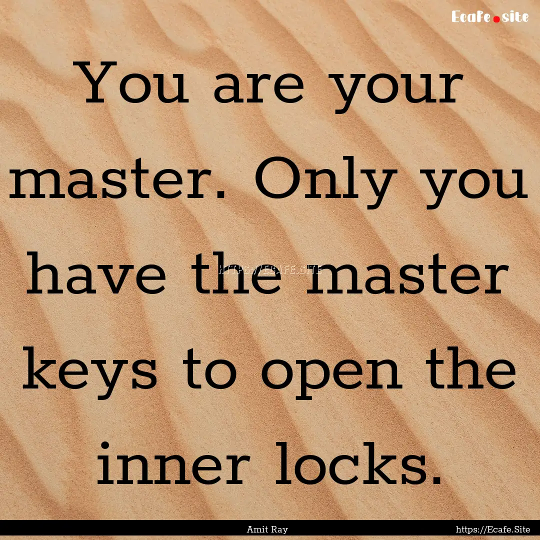 You are your master. Only you have the master.... : Quote by Amit Ray