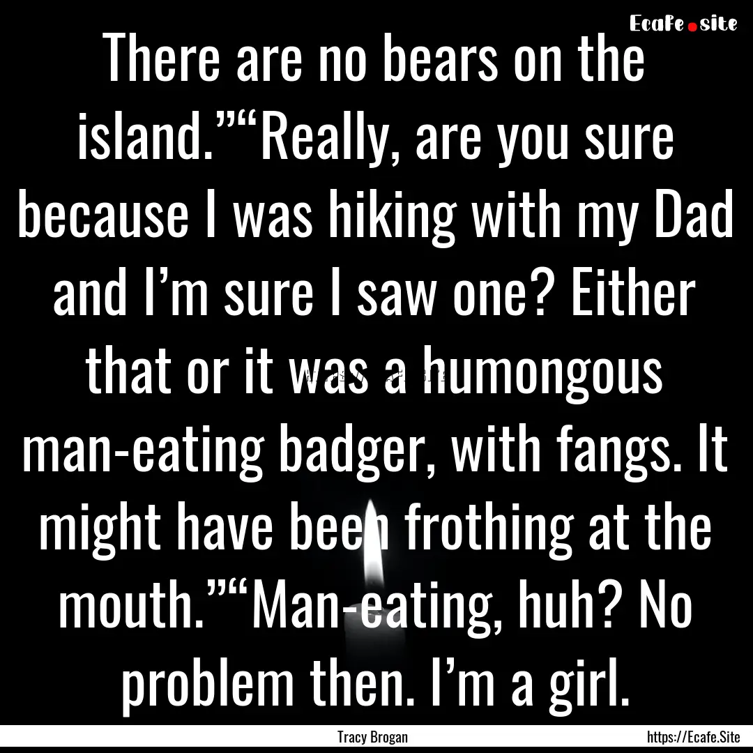 There are no bears on the island.”“Really,.... : Quote by Tracy Brogan